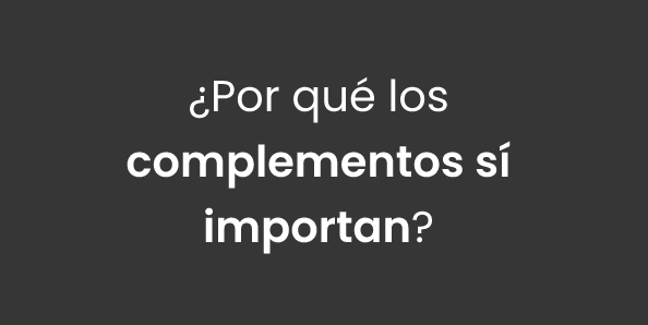 ¿Por qué los complementos sí importan?